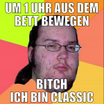 um 1 uhr aus dem bett bewegen bitch ich bin classi