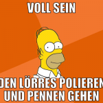 VOLL SEIN DEN LÖRRES POLIEREN UND PENNEN GEHEN