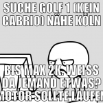 suche golf 1 (kein cabrio) nähe köln bis max 2k. w