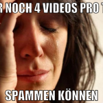 nur noch 4 videos pro tag spammen können