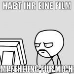 habt ihr eine film Empfehlung für mich?