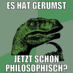 Es hat gerumst jetzt schon philosophisch?