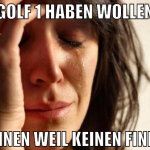 golf 1 haben wollen weinen weil keinen finden