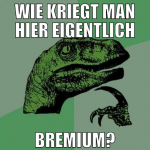 wie kriegt man hier eigentlich bremium?