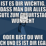 ist es dir wichtig, dass man dir alles gute zum ge