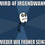 wird 4f irgendwann wieder wie früher sein?
