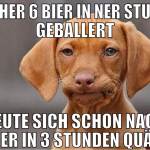 Früher 6 bier in ner stunde geballert heute sich s