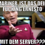 MARINER, IST DAS DEIN FUCKING ERNESTO MIT DEM SERV