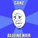 ganz alleine hier