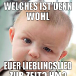 Welches ist denn wohl euer lieblingslied zur zeit?