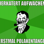 verkatert aufwachen erstmal polakentango