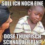 soll ich noch eine dose thunfisch schnabulieren?