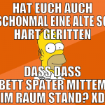 hat euch auch schonmal eine alte so hart geritten 