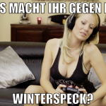 was macht ihr gegen den winterspeck?