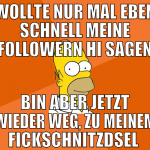 wollte nur mal eben schnell meine followern hi sag