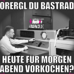 orergl du bastrad heute für morgen abend vorkochen