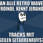 an alle retro wave froinde, kennt jemand  tracks m