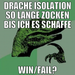 drache isolation so lange zocken bis ich es schaff