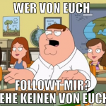 wer von euch  followt mir? sehe keinen von euch!