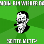 moin, bin wieder da seitta mett?
