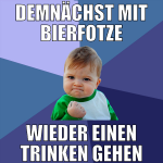 demnächst mit bierfotze wieder einen trinken gehen