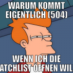 warum kommt eigentlich (504) wenn ich die watchlis