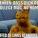 Denken, dass dich der Kollege Mag, no Homo Buffed.