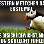 Gestern mettchen das erste mal  ins gesicht gewich