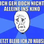 ich geh doch nicht alleine ins kino jetzt bleib ic