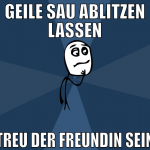 Geile Sau ablitzen lassen Treu der Freundin sein
