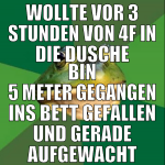 wollte vor 3 stunden von 4f in die dusche bin 5 me