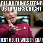die bildungsferne ostunterschicht rotiert heute wi