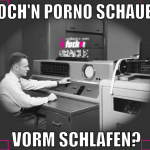 noch'n porno schauen  vorm schlafen?