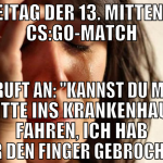 freitag der 13. mitten im cs:go-match gf ruft an: 
