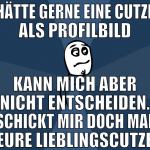 hätte gerne eine cutze als profilbild kann mich ab
