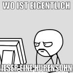 wo ist eigentlich dieser eine hurensohn?
