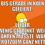 bis gerade in köln gefeiert. leider wenig gedrinkt