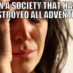 in a society that has destroyed all adventure the 