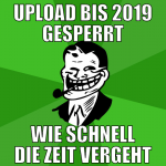 upload bis 2019 gesperrt wie schnell die zeit verg