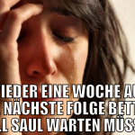 wieder eine woche auf die nächste folge better cal