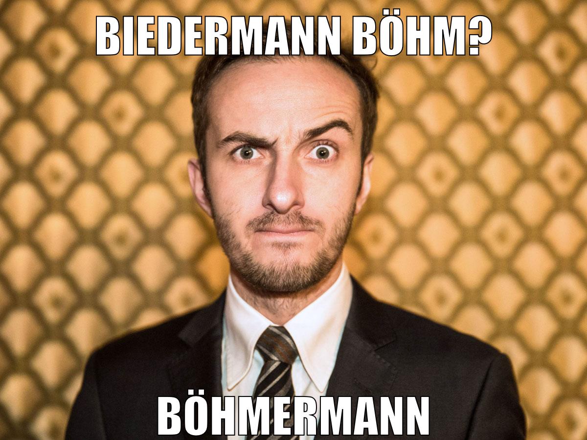 Biedermann Böhm? Böhmermann